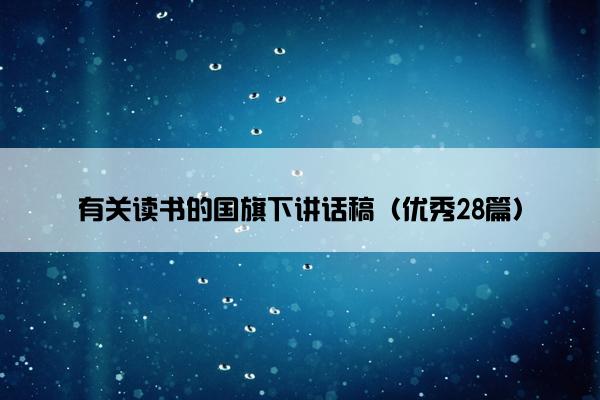 有关读书的国旗下讲话稿（优秀28篇）