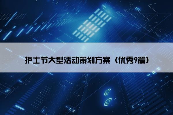 护士节大型活动策划方案(优秀9篇) 护士节大型活动策划方案(优秀9篇)