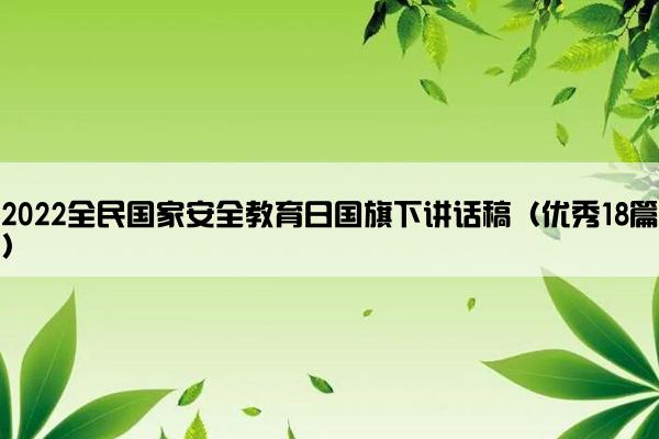 2022全民国家安全教育日国旗下讲话稿（优秀18篇）