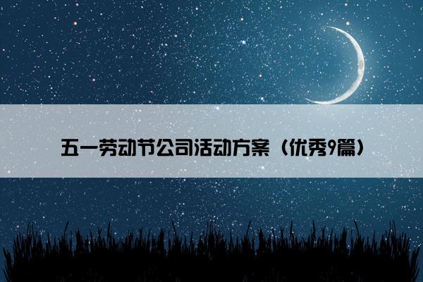 五一劳动节公司活动方案（优秀9篇）