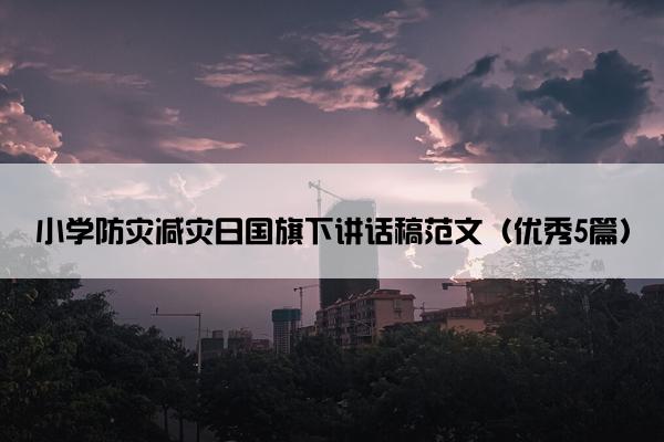 小学防灾减灾日国旗下讲话稿范文（优秀5篇）
