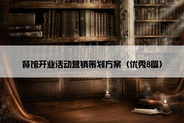 餐馆开业活动营销策划方案(优秀8篇) 餐馆开业活动营销策划方案(优秀8篇)