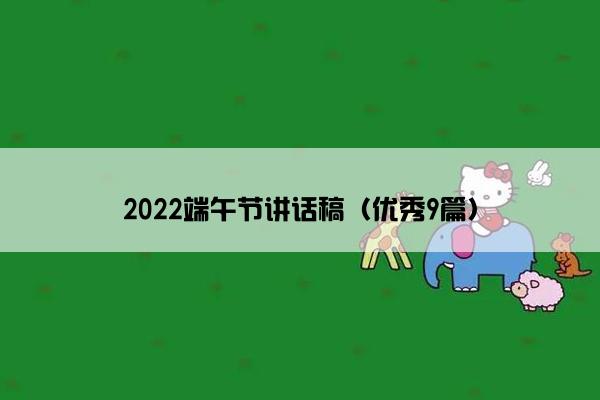 2022端午节讲话稿(优秀9篇) 2022端午节讲话稿(优秀9篇)