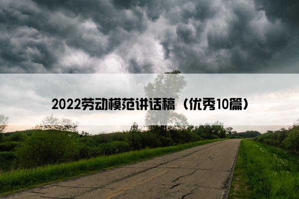 2022劳动模范讲话稿（优秀10篇）