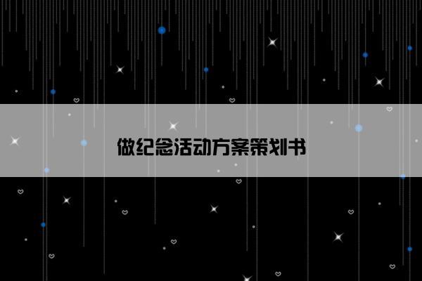 做纪念活动方案策划书 做纪念活动方案策划书