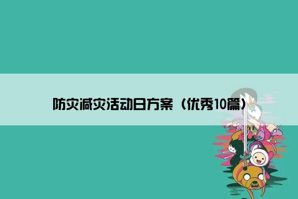 防灾减灾活动日方案(优秀10篇) 防灾减灾活动日方案(优秀10篇)