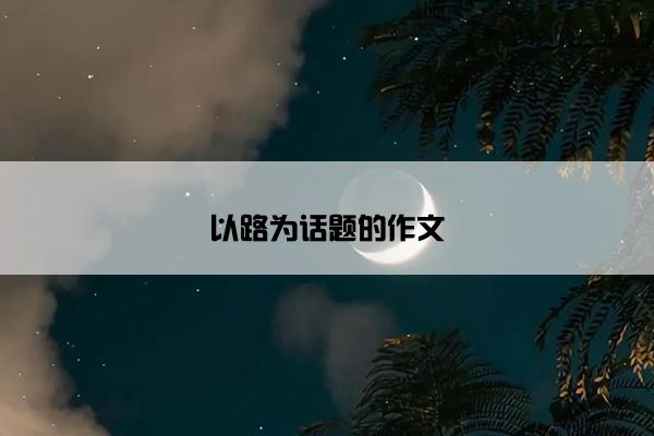 以路为话题的作文
