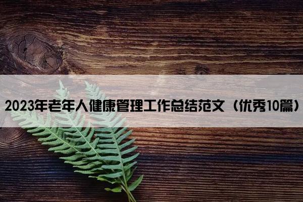 2023年老年人健康管理工作总结范文（优秀10篇）