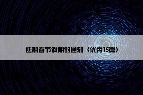 延期春节假期的通知（优秀15篇）