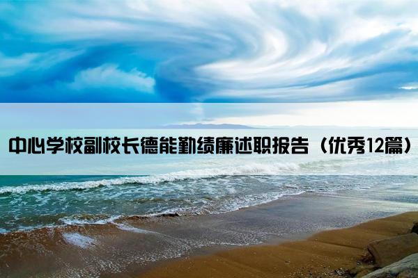 中心学校副校长德能勤绩廉述职报告(优秀12篇) 中心学校副校长德能勤绩廉述职报告(优秀12篇)