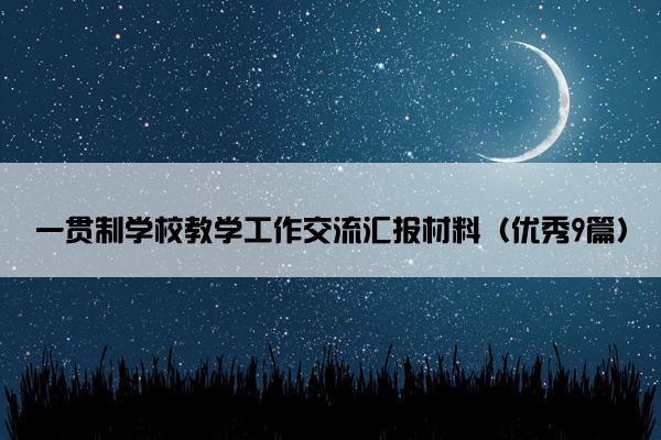 一贯制学校教学工作交流汇报材料(优秀9篇) 一贯制学校教学工作交流汇报材料(优秀9篇)