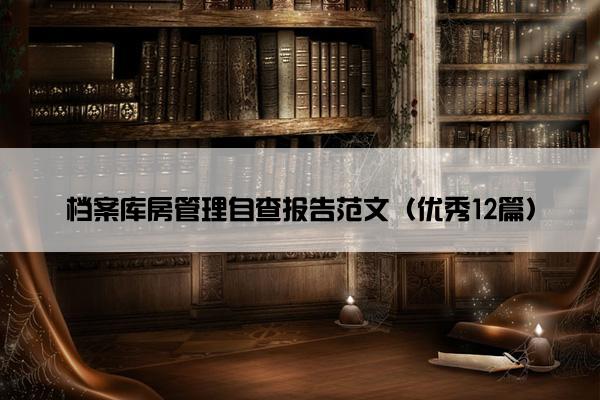 档案库房管理自查报告范文（优秀12篇）