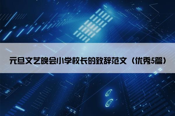 元旦文艺晚会小学校长的致辞范文（优秀5篇）
