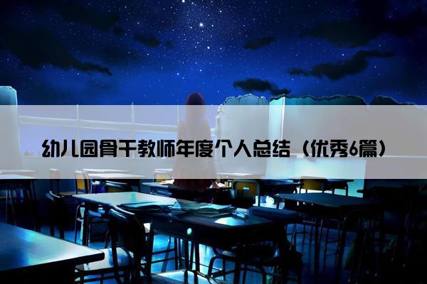 幼儿园骨干教师年度个人总结（优秀6篇）
