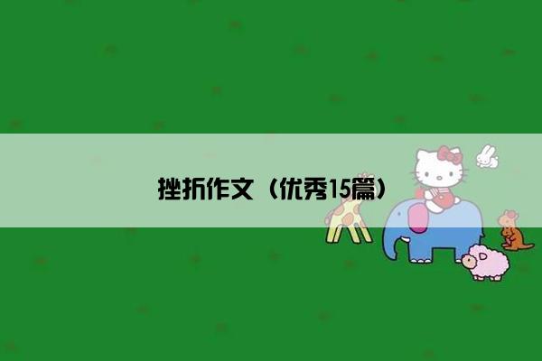 挫折作文(优秀15篇) 挫折作文(优秀15篇)