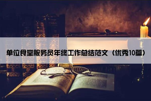 单位食堂服务员年终工作总结范文（优秀10篇）