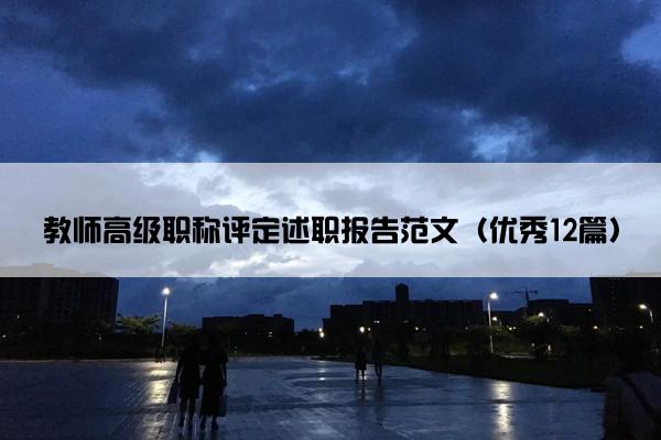 教师高级职称评定述职报告范文（优秀12篇）