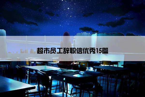 超市员工辞职信优秀15篇