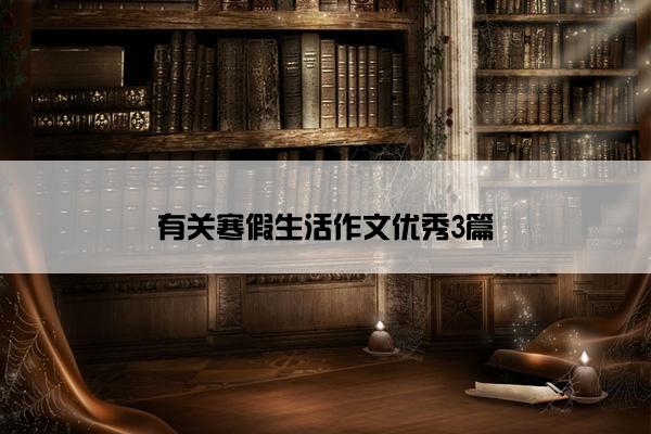 有关寒假生活作文优秀3篇