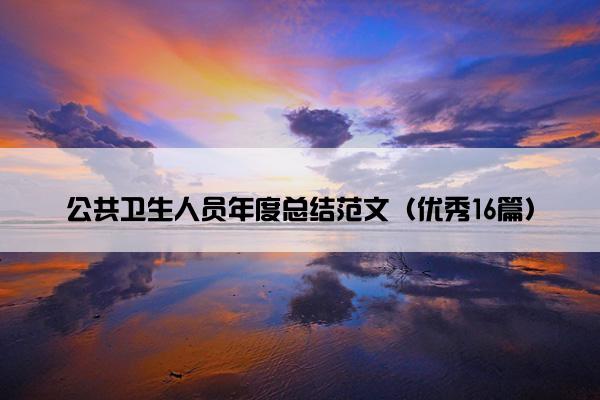 公共卫生人员年度总结范文(优秀16篇) 公共卫生人员年度总结范文(优秀16篇)