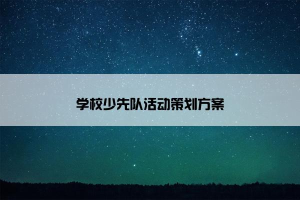 学校少先队活动策划方案