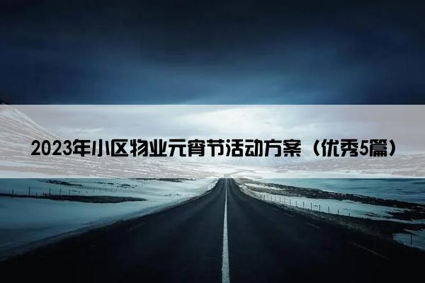 2023年小区物业元宵节活动方案（优秀5篇）