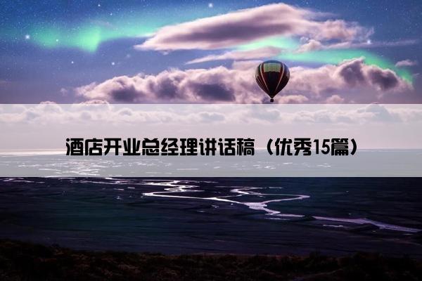 酒店开业总经理讲话稿（优秀15篇）
