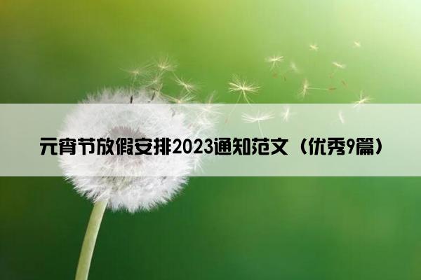 元宵节放假安排2023通知范文（优秀9篇）