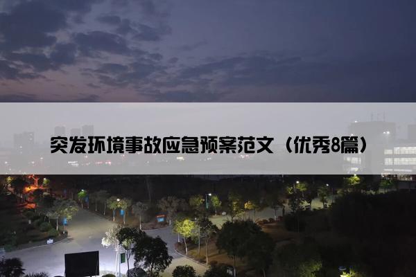 突发环境事故应急预案范文(优秀8篇) 突发环境事故应急预案范文(优秀8篇)