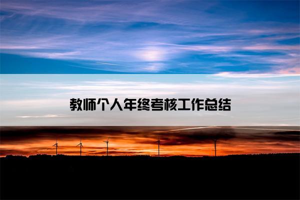 教师个人年终考核工作总结 教师个人年终考核工作总结