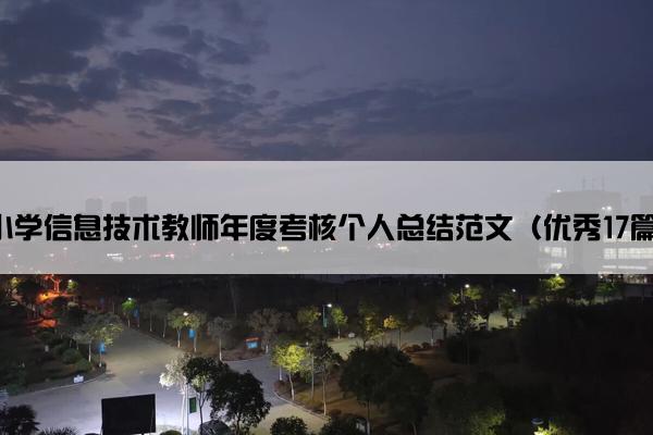 小学信息技术教师年度考核个人总结范文(优秀17篇) 小学信息技术教师年度考核个人总结范文(优秀17篇)