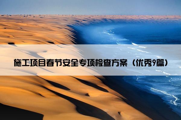 施工项目春节安全专项检查方案（优秀9篇）
