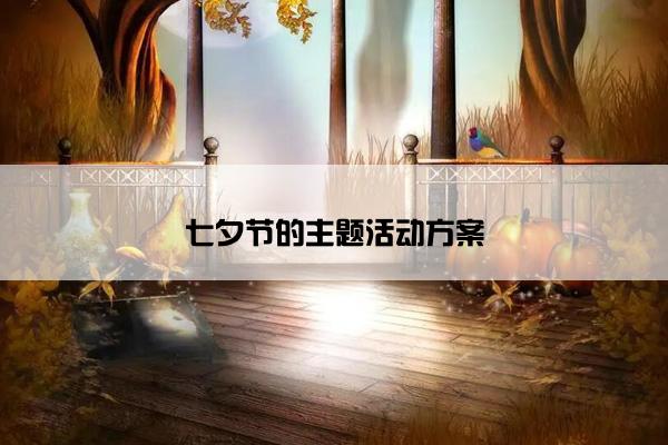 七夕节的主题活动方案 七夕节的主题活动方案