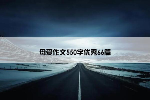 母爱作文550字优秀66篇