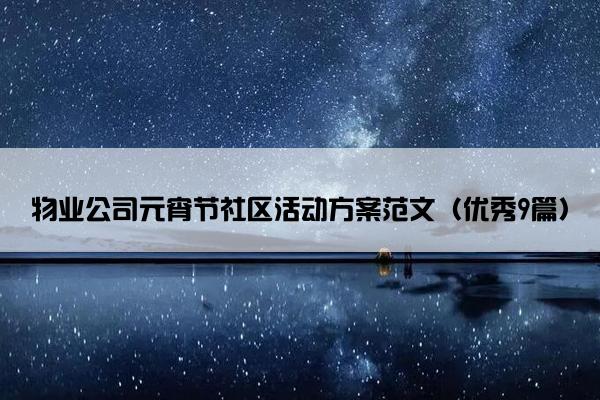 物业公司元宵节社区活动方案范文(优秀9篇) 物业公司元宵节社区活动方案范文(优秀9篇)