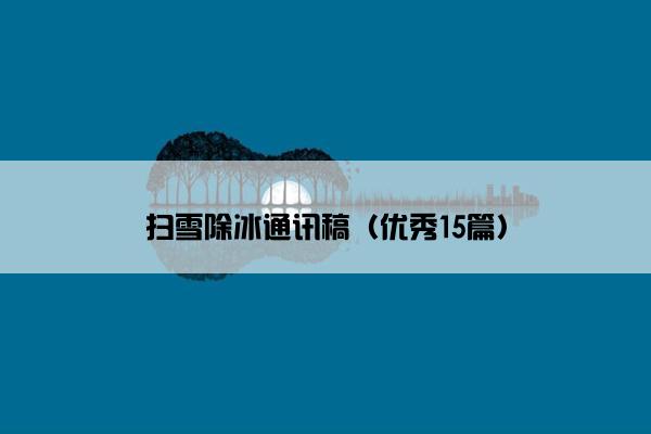 扫雪除冰通讯稿（优秀15篇）