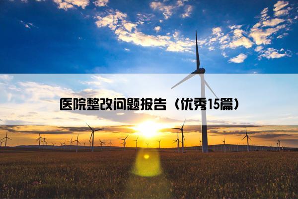 医院整改问题报告(优秀15篇) 医院整改问题报告(优秀15篇)