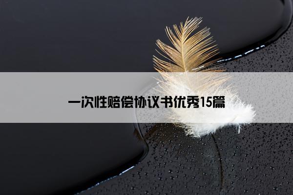 一次性赔偿协议书优秀15篇