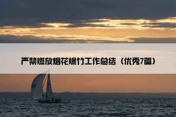 严禁燃放烟花爆竹工作总结（优秀7篇）