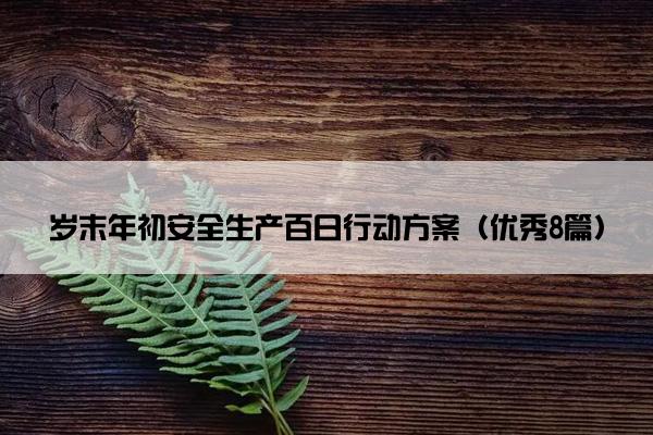 岁末年初安全生产百日行动方案（优秀8篇）