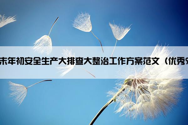 岁末年初安全生产大排查大整治工作方案范文(优秀9篇) 岁末年初安全生产大排查大整治工作方案范文(优秀9篇)