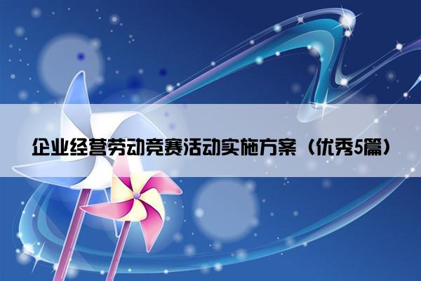 企业经营劳动竞赛活动实施方案（优秀5篇）