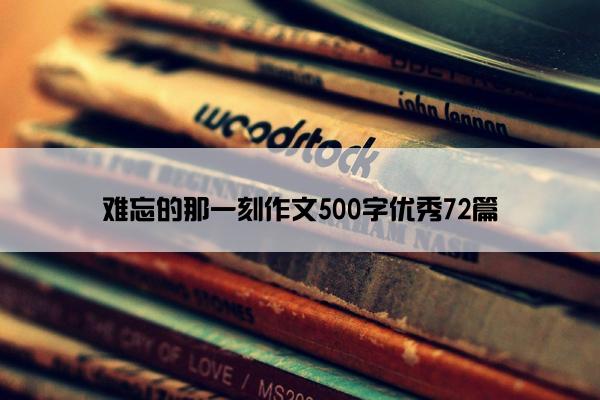 难忘的那一刻作文500字优秀72篇