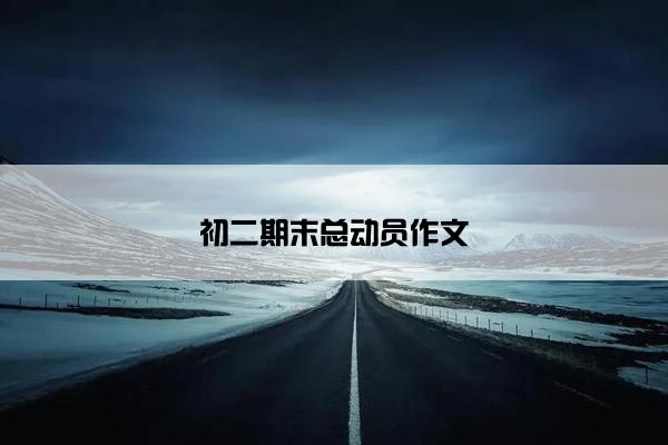 初二期末总动员作文 初二期末总动员作文