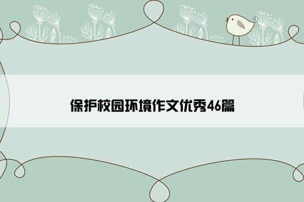 保护校园环境作文优秀46篇 保护校园环境作文优秀46篇