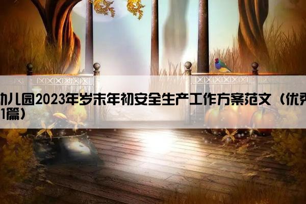 幼儿园2023年岁末年初安全生产工作方案范文（优秀11篇）