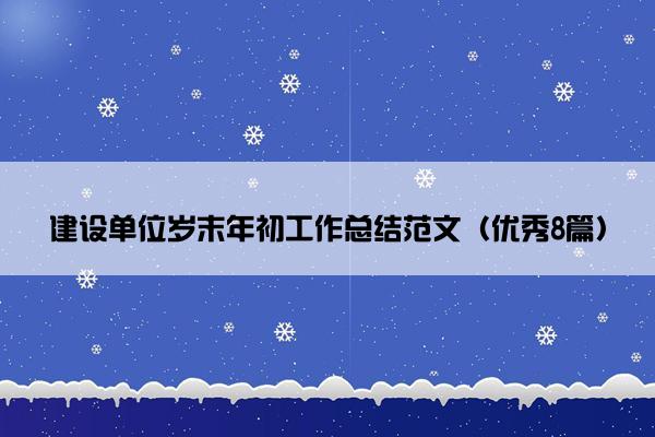 建设单位岁末年初工作总结范文（优秀8篇）