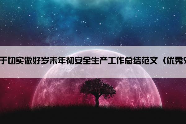 关于切实做好岁末年初安全生产工作总结范文（优秀9篇）