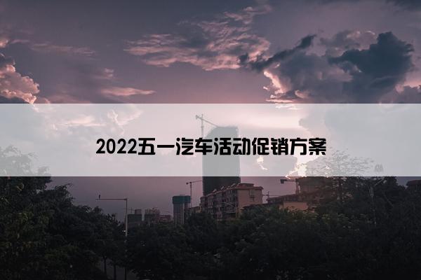 2022五一汽车活动促销方案