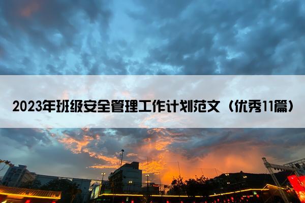 2023年班级安全管理工作计划范文（优秀11篇）